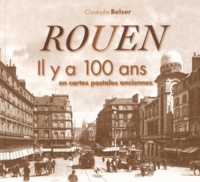 Christophe Belser - Rouen - Il y a 100 ans en cartes postales anciennes.