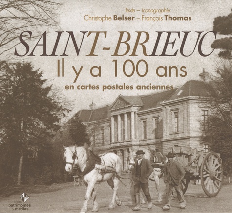 Christophe Belser - Saint-Brieuc - Il y a 100 ans en cartes postales anciennes.