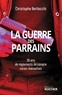 Christophe Berliocchi - La Guerre des parrains - 50 ans de règlements de compte corso-marseillais.