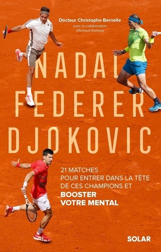 Nadal, Federer, Djokovic. 21 matches pour entrer dans la tête de ces champions et booster votre mental