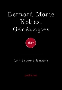Christophe Bident - Bernard-Marie Koltès, Généalogies - Visage rimbaldien, destin romantique, culture sur les marges, écriture de l’affrontement.