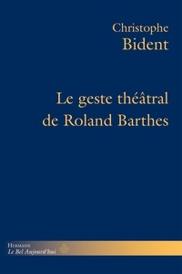 Christophe Bident - Le geste théâtral de Roland Barthes.