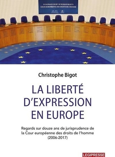 Christophe Bigot - La liberté d'expression en Europe - Regards sur 12 ans de jurisprudence de la cour européenne des droits de l'homme - Regards sur 12 ans de jurisprudence de la cour européenne des droits de l'homme.