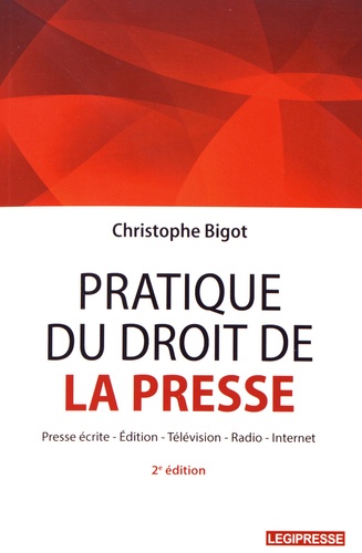 Christophe Bigot - Pratique du droit de la presse - Presse écrite, édition, télévision, radio, internet.