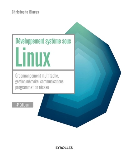 Développement système sous Linux. Ordonnancement multitâche, gestion mémoire, communications, programmation réseau 4e édition