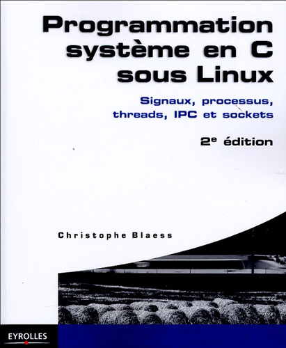 Christophe Blaess - Programmation système en C sous Linux - Signaux, processus, threads, IPOC et sockets.
