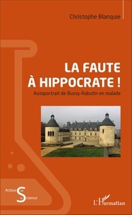Christophe Blanquie - La faute à Hippocrate ! - Autoportrait de Bussy-Rabutin en malade.