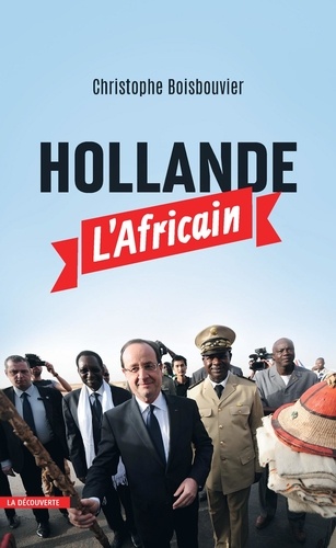Christophe Boisbouvier - Hollande l'Africain.