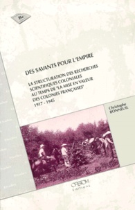 Christophe Bonneuil - Des Savants Pour L'Empire. La Structuration Des Recherches Scientifiques Coloniales Au Temps De La Mise En Valeur Des Colonies Francaises, 1917-1945.