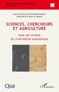 Christophe Bonneuil et Gilles Denis - Sciences, chercheurs et agriculture - Pour une histoire de la recherche agronomique.