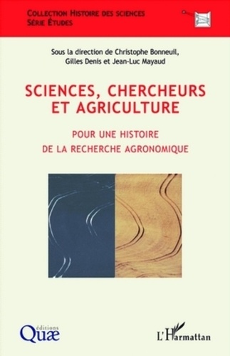 Christophe Bonneuil et Gilles Denis - Sciences, chercheurs et agriculture - Pour une histoire de la recherche agronomique.