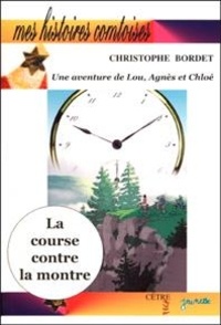 Christophe Bordet - La course contre la montre, une aventure de lou, agnes et chloe.