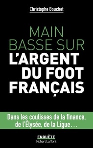 Christophe Bouchet - Main basse sur l'argent du foot français.