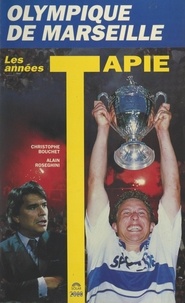 Christophe Bouchet et Alain Roseghini - Olympique de Marseille : les années Tapie.