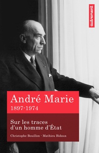 Christophe Bouillon et Mathieu Bidaux - André Marie - Sur les traces d'un homme d'Etat (1897-1974).