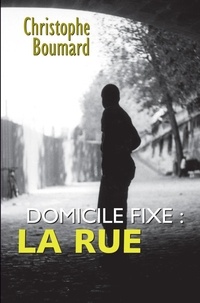 Christophe Boumard - Domicile fixe : la rue.