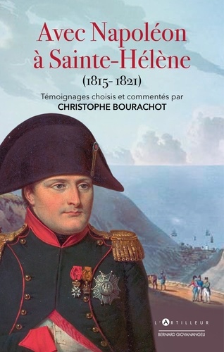 Christophe Bourachot - Avec Napoléon à Sainte-Hélène (1815-1821) - Témoignages choisis et commentés.
