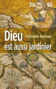 Christophe Boureux et  BOUREUX CHRISTOPHE - Dieu est aussi jardinier - La Création, une écologie accomplie.
