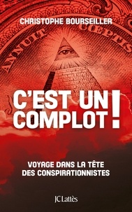 Christophe Bourseiller - C'est un complot ! - Voyage dans la tête des conspirationnistes.