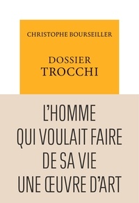 Christophe Bourseiller - Dossier Trocchi - L'Homme qui voulait faire de sa vie une oeuvre d'art.