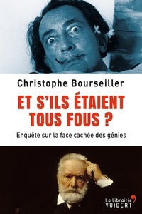 Christophe Bourseiller - Et s'ils étaient tous fous ? - Enquête sur la face cachée des génies - Enquête sur la face cachée des génies.