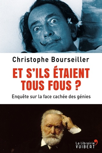 Christophe Bourseiller - Et s'ils étaient tous fous ? - Enquête sur la face cachée des génies.