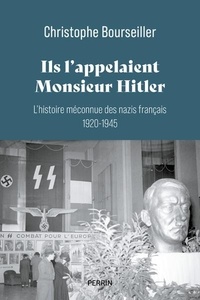 Christophe Bourseiller - Ils l'appelaient "Monsieur Hitler" - L'histoire méconnue des nazis français 1920-1945.