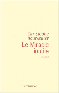 Christophe Bourseiller - Le miracle inutile.