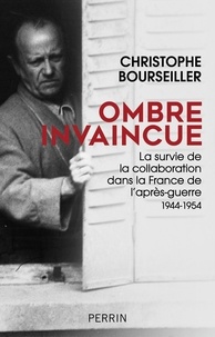 Christophe Bourseiller - Ombre invaincue - La survie de la Collaboration dans la France de l'après-guerre 1944-1954.