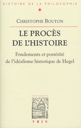 Le procès de l'histoire. Fondements et postérité de l'idéalisme historique de Hegel