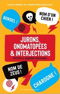 Christophe Brichant et Sonia Perbal - Jurons, onomatopées & interjections - Petites & grandes histoires.