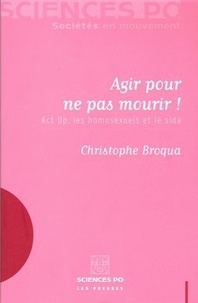 Christophe Broqua - Agir pour ne pas mourir ! - Act up, les homosexuels et le sida.