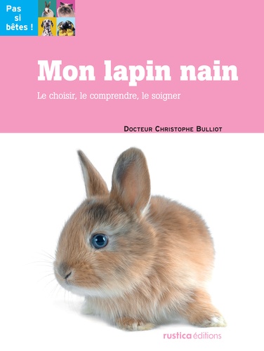 Christophe Bulliot - Mon lapin nain - Le choisir, le comprendre, le soigner.