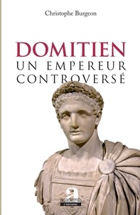 Christophe Burgeon - Domitien : un empereur controversé.