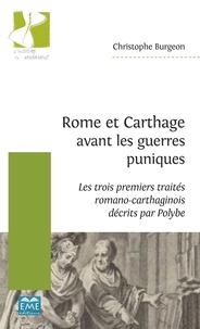 Christophe Burgeon - Rome et Carthage avant les guerres puniques - Les trois premiers traités romano-carthaginois décrits par Polybe.