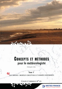 Christophe Calas - Concepts et méthodes pour le météorologiste - Tome 1, Les savoirs : modèles conceptuels et données disponibles.