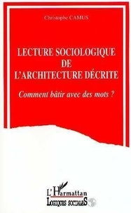 Christophe Camus - Lecture sociologique de l'architecture décrite - Comment bâtir avec des mots ?.