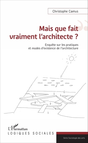 Mais que fait vraiment l'architecte ?. Enquête sur les pratiques et modes d'existence de l'architecture