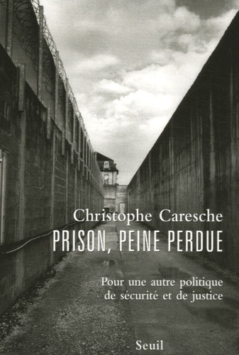 Christophe Caresche - Prison, peine perdue - Pour une autre politique de sécurité et de justice.