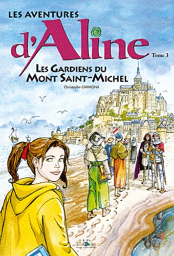 Christophe Carmona - Les aventures d'Aline Tome 3 : Les gardiens du mont Saint-Michel.