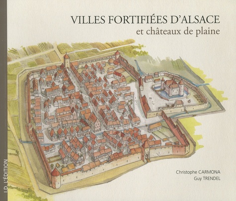 Christophe Carmona et Guy Trendel - Villes fortifiées d'Alsace et châteaux de plaine.