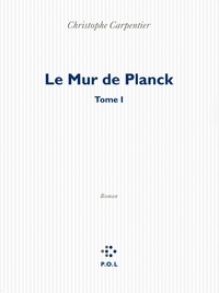 Christophe Carpentier - Le Mur de Planck Tome 1 : .