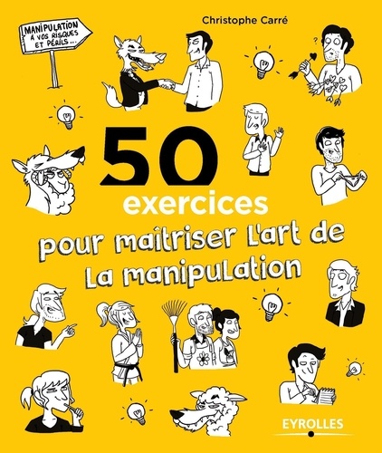 Christophe Carré - 50 exercices pour maîtriser l'art de la manipulation.