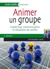 Christophe Carré - Animer un groupe - Leadership, communication et résolution de conflits.