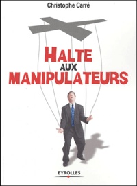Christophe Carré - Halte aux manipulateurs.
