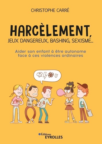 Harcèlement, jeux dangereux, bashing, sexisme.... Aider son enfant à être autonome face à ces violences ordinaires
