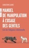 Christophe Carré - Manuel de manipulation à l'usage des gentils - L'art de l'élégance relationnelle.