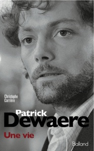 Christophe Carrière - Patrick Dewaere, une vie.