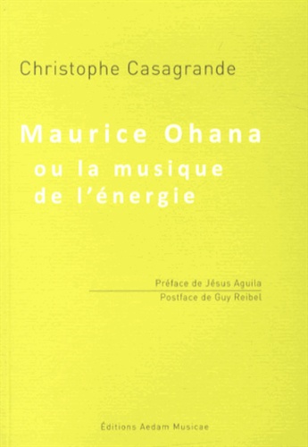 Christophe Casagrande - Maurice Ohana ou la musique de l'énergie.