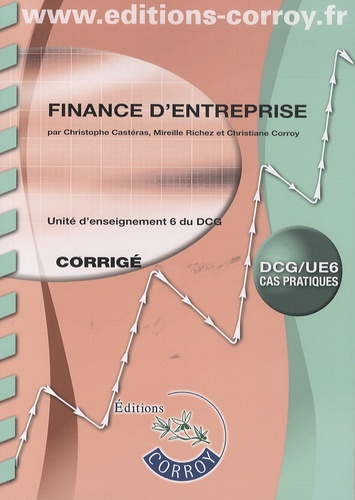 Christophe Castéras et Mireille Richez - Finance d'entreprise UE 6 du DCG - Corrigé.